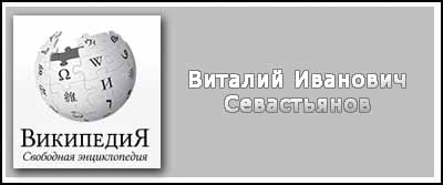 (открыть ссылку) Биография В.И. Севастьянова на сайте "Википедия"