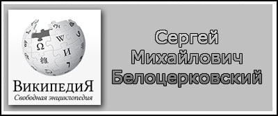 (открыть ссылку) Биография С.М. Белоцерковского на сайте "Википедия"